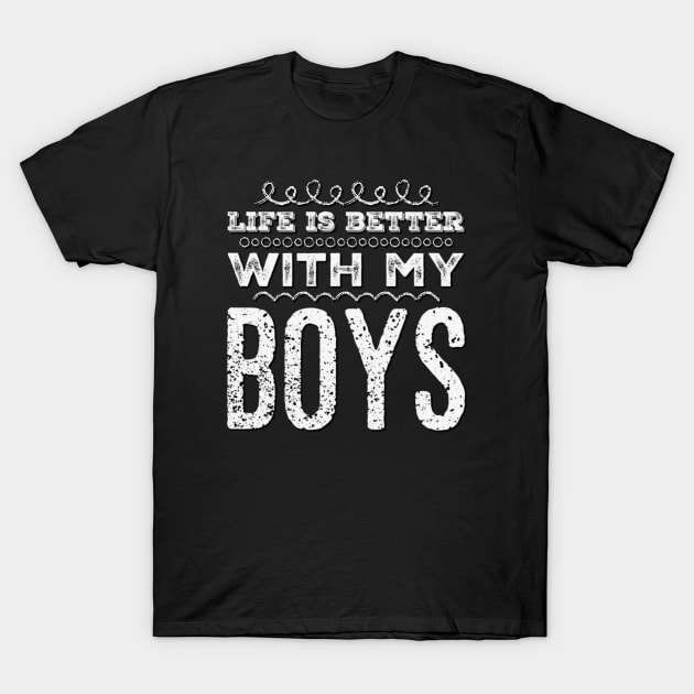 Life is better with my boys Funny family funny mom dad mother mama of boys T-Shirt by BoogieCreates